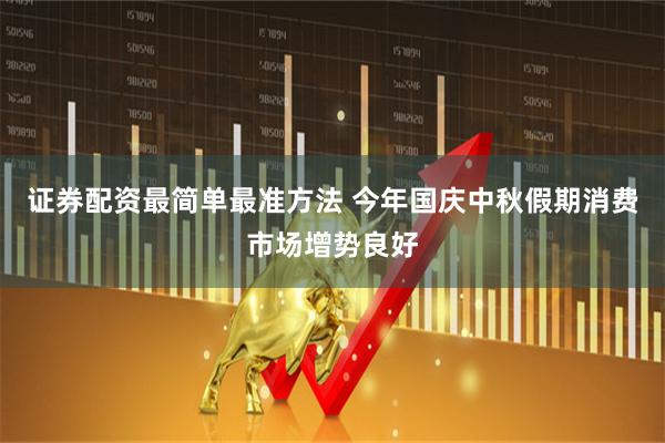 证券配资最简单最准方法 今年国庆中秋假期消费市场增势良好